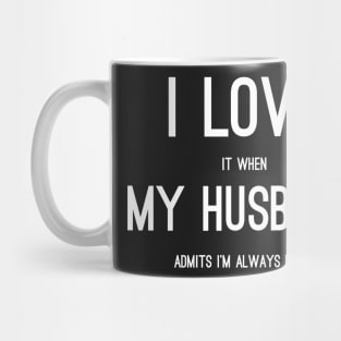 i love it when my husband admits im always right Mug